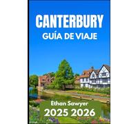 CANTERBURY GUÍA DE VIAJE 2025 2026: Explora la cultura, las catedrales y los rincones tranquilos de Kent