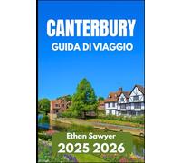 CANTERBURY GUIDA DI VIAGGIO 2025 2026: Esplora la cultura, le cattedrali e gli angoli tranquilli del Kent