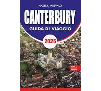 CANTERBURY Guida di viaggio 2026: Pianificatore di vacanze con le principali attrazioni, gioielli nascosti, monumenti storici, cibo locale, gite di un giorno e itinerari facili