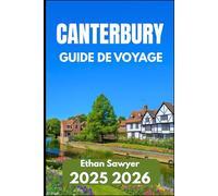 CANTERBURY GUIDE DE VOYAGE 2025 2026: Explorez la culture, les cathédrales et les coins tranquilles du Kent