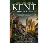 CANTERBURY & KENT TRAVEL GUIDE 2026-2027: A Curated Travel Companion to Medieval Canterbury,Historic Castles,Coastal Towns,Hidden Gems,Handpicked ... Unforgettable England Itineraries