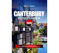 CANTERBURY REISEFÜHRER 2026: Entdecken Sie versteckte Schätze, historische Sehenswürdigkeiten, Reisetipps und unvergessliche Urlaubserlebnisse