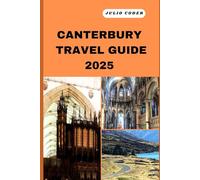 CANTERBURY TRAVEL GUIDE 2025: Must-See Sights, Cozy Stays, and Insider Tips for an Unforgettable Escape (DREAM DESTINATIONS)