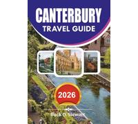 CANTERBURY Travel Guide 2026: The Ultimate Vacation Companion to Canterbury Cathedral, Historic Landmarks, Hidden Gems, Scenic Kent Day Trips, Local Food, and Stress Free Itineraries