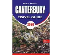 CANTERBURY Travel Guide 2026: Vacation Planner with Top Attractions, Hidden Gems, Historic Landmarks, Local Food, Day Trips, and Easy Itineraries