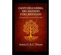 Canti dell’Anima, del Silenzio e del Risveglio: Poesie d’amore, assenza, verità e radici