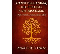 Canti dell’Anima, del Silenzio e del Risveglio: Poesie d’amore, assenza, verità e radici