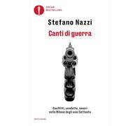Canti di guerra. Conflitti, vendette, amori nella Milano degli anni Settanta (Oscar bestsellers)