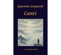 Canti - Giacomo Leopardi (edizione commentata a cura di Egle Montale): Con analisi critica e postfazione