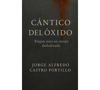 CÁNTICO DEL ÓXIDO: ELEGÍAS PARA UN CUERPO DESHABITADO: 12 (Poesia Maldita)