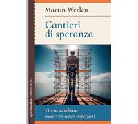 Cantieri di speranza. Vivere, cambiare, credere in tempi imperfetti (Spiritualità)