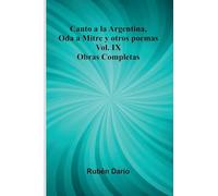 Canto A La Argentina, Oda A Mitre Y Otros Poemas; Obras Completas Vol. Ix