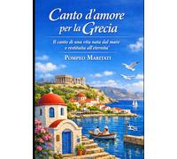 CANTO D'AMORE PER LA GRECIA: Il canto di una vita nata dal mare e restituita all’eternità