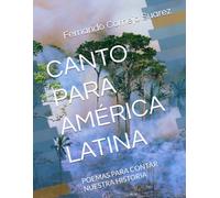 CANTO PARA AMÉRICA LATINA: POEMAS PARA CONTAR NUESTRA HISTORIA