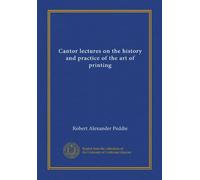 Cantor lectures on the history and practice of the art of printing