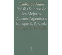 Cantos de Amor: Poesías Selectas de los Mejores Autores Argentinos Enrique E. Rivarola