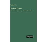 Cantos del trovador: Colleccion de leyendas y tradiciones historicas