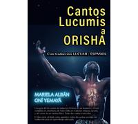 Cantos Lucumis a Orisha: Con traducción LUCUMI / ESPAÑOL (Osha Lucumí)