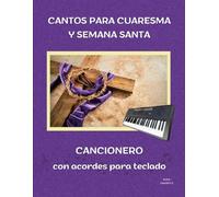 Cantos para Cuaresma y Semana Santa: Cancionero con acordes para teclado - 20 cantos litúrgicos para celebraciones de Cuaresma y Semana Santa