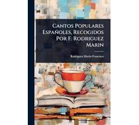 Cantos Populares Españoles, Recogidos Por F. Rodriguez Marin