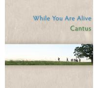 Cantus - While You Are Alive