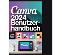 Canva 2024 Benutzerhandbuch: Das ultimative Handbuch zur Visual Suite 2024: KI, Automatisierung und Monetarisierung freischalten