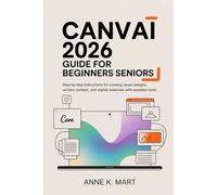Canva AI 2026 Guide for beginners and seniors: Step-by-Step Instructions for Creating Visual Designs, Written Content, and Digital Materials with Assisted Tools