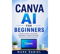 CANVA AI FOR BEGINNERS: Create AI Images, Social Posts, Presentations, Logos & Printables Without Any Design Experience
