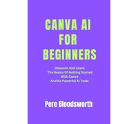CANVA AI FOR BEGINNERS: Discover And Learn The Basics Of Getting Started With Canva And Its Powerful AI Tools