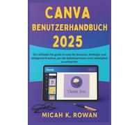 CANVA BENUTZERHANDBUCH 2025: Ein Leitfaden für große Drucke für Senioren, Anfänger und alltägliche Kreative, um mit Selbstvertrauen und Leichtigkeit zu entwerfen