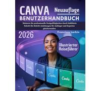 CANVA Benutzerhandbuch 2026: Meistern Sie professionelle Designfähigkeiten durch bebilderte Schritt-für-Schritt-Anleitungen für Anfänger und Experten gleichermaßen