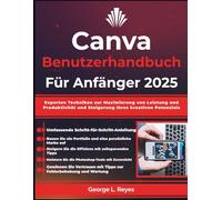 Canva Benutzerhandbuch Für Anfänger 2025: Experten Techniken zur Maximierung von Leistung und Produktivität und Steigerung Ihres kreativen Potenzials