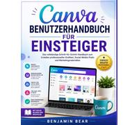 CANVA-BENUTZERHANDBUCH FÜR ANFÄNGER: Das vollständige Schritt-für-Schritt-Handbuch zur Erstellung professioneller Grafiken, Social-Media-Posts und Marketingmaterialien