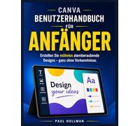 Canva-Benutzerhandbuch für Anfänger: Erstellen Sie mühelos atemberaubende Designs - ganz ohne Vorkenntnisse.