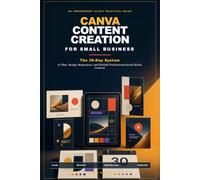Canva Content Creation for Small Business: The 30-Day System to Plan, Design, Repurpose, and Publish Professional Social Media Content