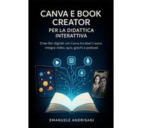 CANVA E BOOK CREATOR PER LA DIDATTICA INTERATTIVA: Crea libri digitali con Canva AI e Book Creator; integra video, quiz, giochi e podcast. Due QR ... reali. (CANVA per la Didattica Creativa)
