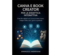 CANVA E BOOK CREATOR PER LA DIDATTICA INTERATTIVA: Crea libri digitali con Canva AI e Book Creator; integra video, quiz, giochi e podcast. Due QR ... reali. (CANVA per la Didattica Creativa)