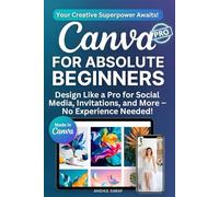 Canva for Absolute Beginners: Design Like a Pro for Social Media, Invitations, and More - No Experience Needed! Your Creative Journey Starts Here!