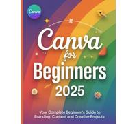 Canva for Beginners 2025: Your Complete Beginner’s Guide to Branding, Content and Creative Projects