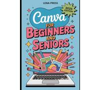 Canva for Beginners and Seniors: A Clear, Step-by-Step Guide to Creating, Managing, and Publishing Digital Content with Smart Tools and Modern Design Systems