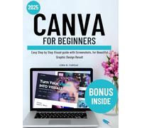 Canva for Beginners: Easy Step by Step Visual guide with Screenshots, for Beautiful Graphic Design Result