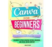 Canva for Beginners: The Definitive Canva Guide - Beginner to Pro in Graphic Design, Branding, and Social Media Content
