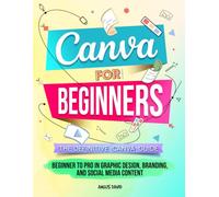 Canva for Beginners: The Definitive Canva Guide - Beginner to Pro in Graphic Design, Branding, and Social Media Content