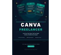 Canva for Freelancer: Land Your First Client, Set Your Rates & Build a Design Portfolio with No Experience (Canva Business Blueprint)