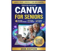 CANVA FOR SENIORS: The Large-Print Step-by-Step Canva Guide for Seniors to Create Social Media Graphics, Flyers, and Presentations Using Free Canva Templates - No Design Experience Needed.