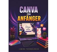 Canva Für Anfänger: Eine Schritt-für-Schritt-Anleitung für Social-Media-Marketing, Grafikdesign und Branding, für Content Creator und kleine Unternehmen (Lumina Tech Blaupausen)