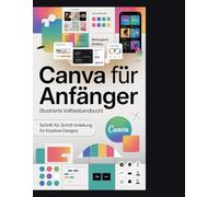 Canva für Anfänger [Illustrierte Vollfarbausgabe] Benutzerhandbuch: Eine Schritt-für-Schritt-Anleitung zur Nutzung von Canvas Magic Studio, ... und professionellen Design-Workflows