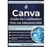 Canva Guide De L'utilisateur Pour Les Débutants 2025: Apprenez À Débloquer Des Fonctionnalités Clés, À Appliquer Des Conseils D'experts Et À Concevoir Comme Un Pro