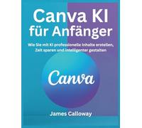 Canva KI für Anfänger: Wie Sie mit KI professionelle Inhalte erstellen, Zeit sparen und intelligenter gestalten