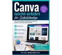 Canva leicht erklärt für Selbstständige: Flyer, Visitenkarten, Social Media, Präsentationen und Werbematerial professionell selbst gestalten - Schritt für Schritt, auch ohne Designkenntnisse